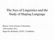 Research paper thumbnail of The Joys of Linguistics and the  Study of Iñupiaq Language (Saturday Talk)