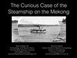 Research paper thumbnail of The Curious Case of the Steamship on the Mekong