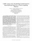 Research paper thumbnail of LARX: Large-scale Anti-phishing by Retrospective Data-Exploring Based on a Cloud Computing Platform