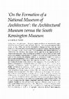 Research paper thumbnail of 'On the Formation of a National Museum of Architecture': The Architectural Museum versus the South Kensington Museum