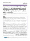 Research paper thumbnail of Implementation of uniform information on fetal movement in a Norwegian population reduced delayed reporting of decreased fetal movement and stillbirths in primiparous women - a clinical quality improvement