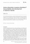 Research paper thumbnail of Cox, J. 2009. Active citizenship or passive clientelism? Accountability and development in Solomon Islands. 2009.  Development in Practice 19(8): 964-980