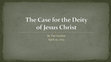 Research paper thumbnail of The Case for the Deity of Jesus Christ (Slides)