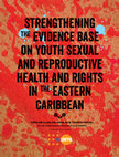 Research paper thumbnail of Strengthening the Evidence Base on Youth  Sexual and Reproductive Health and Rights in  the Eastern Caribbean