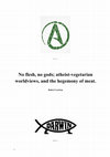 Research paper thumbnail of No flesh, no gods; atheist-vegetarian worldviews, and the hegemony of meat.