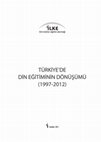 Research paper thumbnail of Türkiye'de Din Eğitiminin Dönüşümü (1997-2012) [The Transformation of Religious Education in Turkey (1997-2012)]