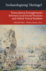 Research paper thumbnail of "Archaeologizing" Heritage? Transcultural Entanglements between Local Social Practices and Global Virtual Realities. Springer: Heidelberg 2013 (edited with Monica Juneja) (FULL PDF)