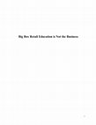 Research paper thumbnail of Big Box Retail Education is Not the Business