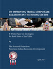 Research paper thumbnail of Harvard Project on American Indian Economic Development, Ali, S. H., Jorgensen, M., Kalt, J. P., Krakoff, S., McInnis, A., . . . Youpee-Roll, A. (2014). ON IMPROVING TRIBAL-CORPORATE RELATIONS IN THE MINING SECTOR: A White Paper on Strategies for Both Sides of the Table.