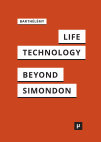 Research paper thumbnail of Life and Technology: An Inquiry Into and Beyond Simondon (Meson Press, 2015; full text)