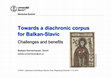 Research paper thumbnail of Towards a diachronic corpus of Balkan Slavic: challenges and benefits