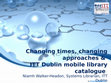 Research paper thumbnail of Changing times, changing approaches, & ITT Dublin mobile library catalogue