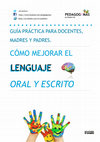 Research paper thumbnail of Guía práctica para docentes, madres y padres. Cómo mejorar el lenguaje oral y escrito.