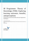 Research paper thumbnail of IB Programme: Theory of Knowledge (TOK): Exploring learning outcomes, benefits, and perceptions