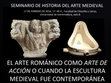 Research paper thumbnail of SEMINARIO DE HISTORIA DEL ARTE MEDIEVAL "EL ARTE ROMÁNICO COMO ARTE DE ACCIÓN O CUANDO LA ESCULTURA MEDIEVAL FUE CONTEMPORÁNEA"