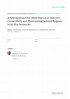 Research paper thumbnail of A NEW APPROACH FOR MODELING LOCAL SELECTIVE CONNECTIVITY AND MAINTAINING ISOLATED REGIONS IN AD HOC NETWORKS