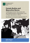 Research paper thumbnail of Female Bodies and Masculine Norms: Challenging Gender Discourses and the Implementation of Resolution 1325 in Peace Operations in Africa