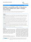 Research paper thumbnail of Antibiotic susceptibility profiles of Mycoplasma bovis strains isolated from cattle in Hungary, Central Europe