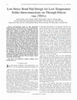 Research paper thumbnail of Low-Stress Bond Pad Design for Low-Temperature Solder Interconnections on Through-Silicon Vias (TSVs)