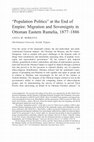 Research paper thumbnail of " Population Politics " at the End of Empire: Migration and Sovereignty in Ottoman Eastern Rumelia, 1877–1886