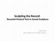 Research paper thumbnail of Sculpting the Record: Recycled Musical Tech in Sound Sculpture