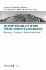 Research paper thumbnail of Die Spur des Geldes in der Prähistorischen Archäologie. Mäzene - Förderer - Förderstrukturen