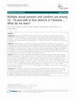 Research paper thumbnail of Multiple sexual partners and condom use among 10 - 19 year-olds in four districts in Tanzania: What do we learn?