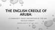 Research paper thumbnail of THE ENGLISH CREOLE OF ARUBA: A COMMUNITY-BASED DESCRIPTION OF THE SAN NICOLAS VARIETY