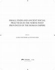 Research paper thumbnail of Small Finds and Ancient Social Practices in the North-West Provinces of the Roman Empire