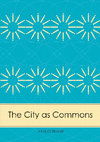 Research paper thumbnail of The City as Commons: a Policy Reader