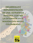 Research paper thumbnail of Desarrollo e implementación de una estrategia integral contra la extorsión en el Magdalena Medio Colombiano 2012