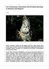 Research paper thumbnail of On Communism, Nationalism and Pseudoarchaeology in Romania and Bulgaria