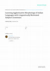 Research paper thumbnail of Learning Agglutinative Morphology of Indian Languages with Linguistically Motivated Adaptor Grammars