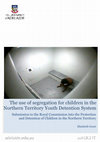 Research paper thumbnail of The use of segregation for children in the Northern Territory Youth Detention System: Submission to the Royal Commission into the Protection and Detention of Children in the Northern Territory, Adelaide: The University of Adelaide.