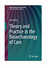 Research paper thumbnail of Tilley 2015 Theory and Practice in the Bioarchaeology of Care - Overview and chapter abstracts.pdf