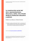 Research paper thumbnail of La construcción social del otro: representaciones, discursos y mitos. Una mirada desde la institución educativa y judicial