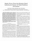 Research paper thumbnail of Identity Privacy Preserving Biometric Based Authentication Scheme for Naked Healthcare Environment