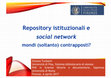 Research paper thumbnail of Repository istituzionali e social network mondi (soltanto) contrapposti