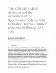 Research paper thumbnail of “He Kills Me”: AIDS, Activism and the Activation of the Spectatorial Body in Felix Gonzalez- Torres’ Untitled (Portrait of Ross in LA), 1991