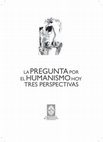 Research paper thumbnail of La pregunta por el humanismo hoy. Tres perspectivas