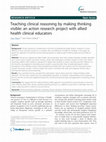 Research paper thumbnail of Teaching clinical reasoning by making thinking visible: an action research project with allied health clinical educators