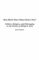 Research paper thumbnail of How Much Does Chaos Scare You?: Politics, Religion and Philosophy in the Fiction of Philip K. Dick