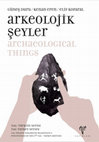 Research paper thumbnail of Arkeolojik Şeyler / Archaeological Things