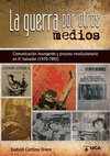 Research paper thumbnail of La guerra por otros medios. Comunicación insurgente y proceso revolucionario en El Salvador (1970-1992)