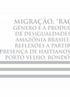 Research paper thumbnail of Migração, “raça”, gênero e a produção de desigualdades na Amazônia brasileira: reflexões a partir da presença de haitianos em Porto Velho, Rondônia