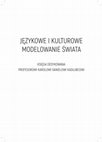 Research paper thumbnail of JĘZYKOWE I KULTUROWE MODELOWANIE ŚWIATA. KSIĘGA DEDYKOWANA PROFESOROWI KAROLOWI DANIELOWI KADŁUBCOWI