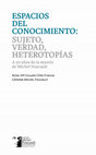 Research paper thumbnail of ESPACIOS DEL CONOCIMIENTO: SUJETO, VERDAD, HETEROTOPÍAS. A 30 años de la muerte de Michel Foucault.