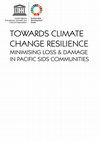 Research paper thumbnail of Towards Climate Change Resilience: Minimising Loss & Damage in Pacific SIDS Communities