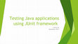 Research paper thumbnail of Testing Java Applications using JUnit Framework.pptx