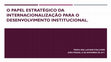 Research paper thumbnail of O PAPEL ESTRATÉGICO DA INTERNACIONALIZAÇÃO PARA O DESENVOLVIMENTO INSTITUCIONAL